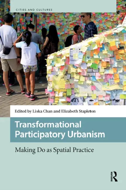 Transformational Participatory Urbanism: Making Do as a Spatial Practice by Liska Chan, Elizabeth Stapleton