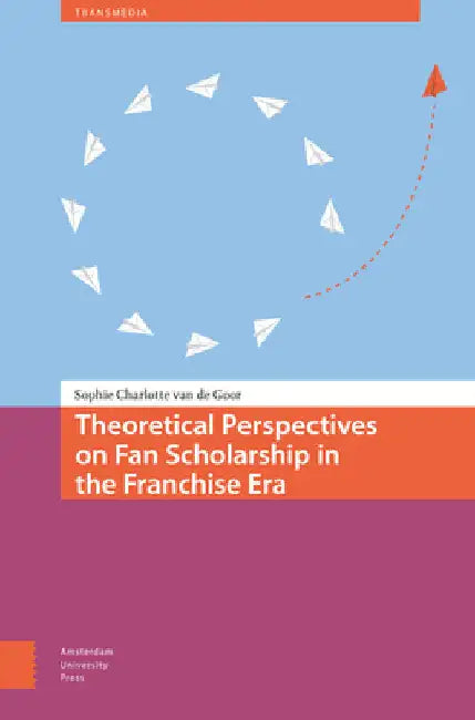 Theoretical Perspectives on Fan Scholarship in the Franchise Era by Sophie Charlotte Goor
