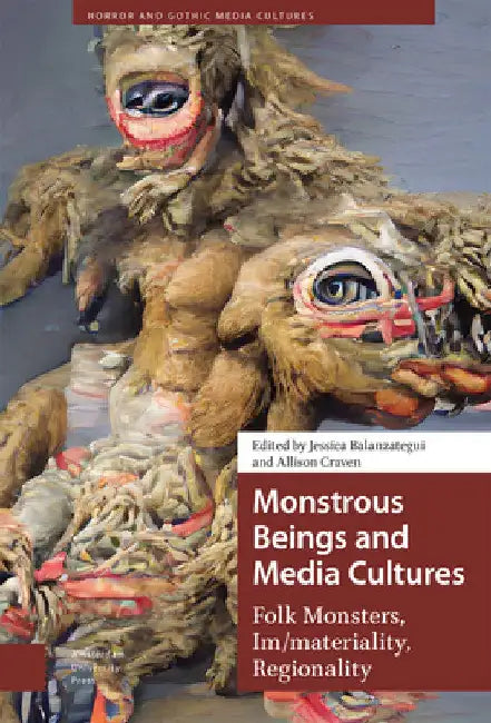 Monstrous Beings and Media Cultures: Folk Monsters, Im/Materiality, Regionality by Jessica Balanzategui