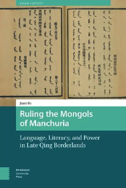 Ruling the Mongols of Manchuria: Language, Literacy, and Power in Late Qing Borderlands by Jiani He
