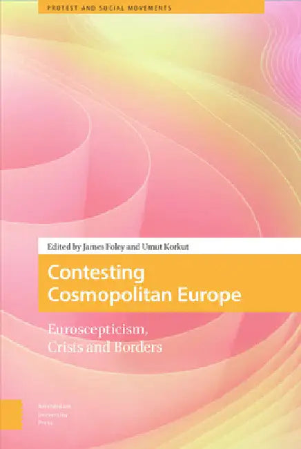 Contesting Cosmopolitan Europe: Euroscepticism, Crisis and Borders by James Foley
