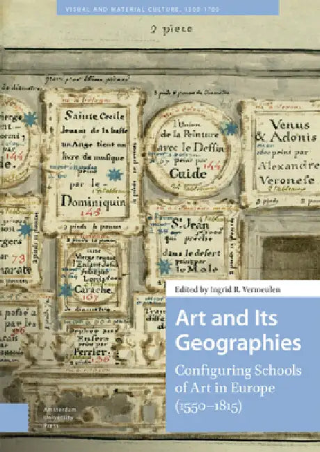 Art and Its Geographies: Configuring Schools of Art in Europe (1550-1815) by Ingrid Vermeulen