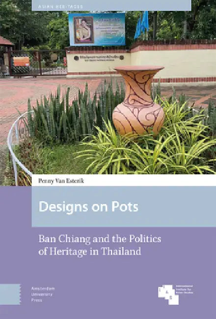 Designs on Pots: Ban Chiang and the Politics of Heritage in Thailand by Penny Van Esterik