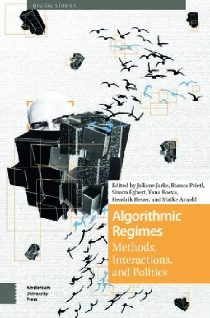 Algorithmic Regimes: Methods, Interactions, and Politics by Juliane Jarke