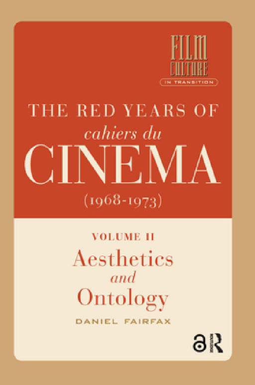 The Red Years of Cahiers du cinéma (1968-1973): Volume II, Aesthetics and Ontology by Daniel Fairfax