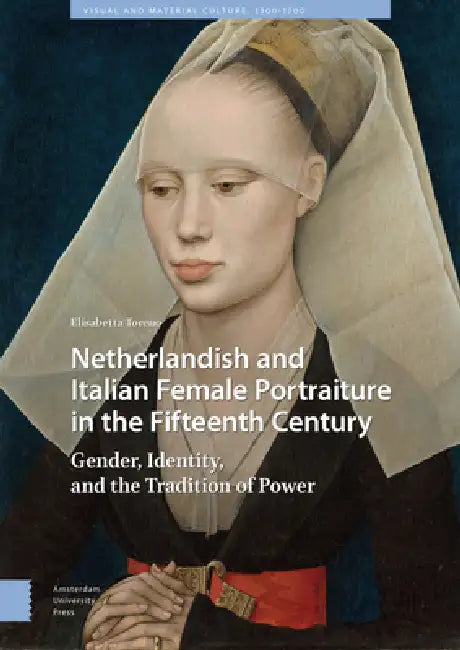 Netherlandish and Italian Female Portraiture in the Fifteenth Century: Gender, Identity, and the Tradition of Power by Elisabetta Toreno