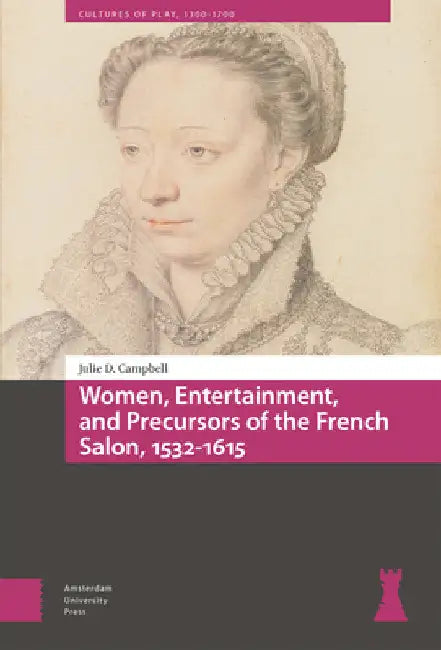 Women, Entertainment, and Precursors of the French Salon, 1532-1615 by Julie Campbell