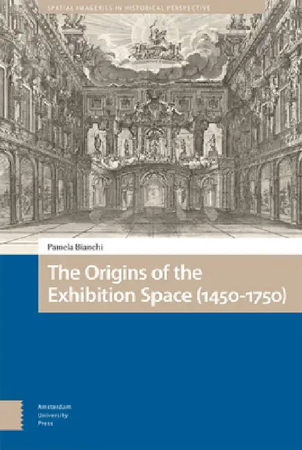 The Origins of the Exhibition Space (1450-1750) by Pamela Bianchi