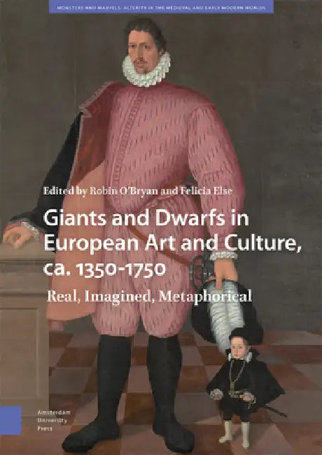 Giants and Dwarfs in European Art and Culture, Ca. 1350-1750: Real, Imagined, Metaphorical by Robin O'Bryan