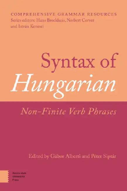 Syntax of Hungarian: Non-Finite Verb Phrases by Gábor Alberti