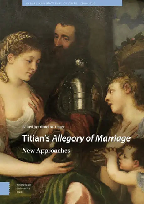 Titian's Allegory of Marriage: New Approaches by Daniel M. Unger