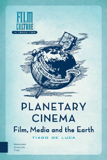 Planetary Cinema: Film, Media and the Earth by Tiago De Luca