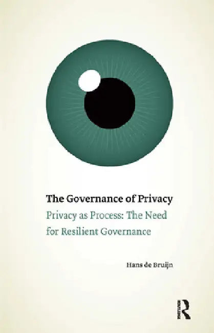 The Governance of Privacy: Privacy as Process: The Need for Resilient Governance by Hans Bruijn