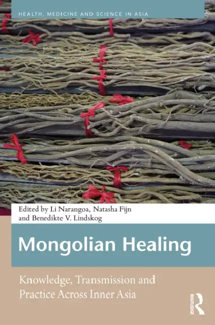 Mongolian Healing: Knowledge, Transmission and Practice Across Inner Asia by Li Narangoa, Natasha Fijn, Benedikte V. Lindskog