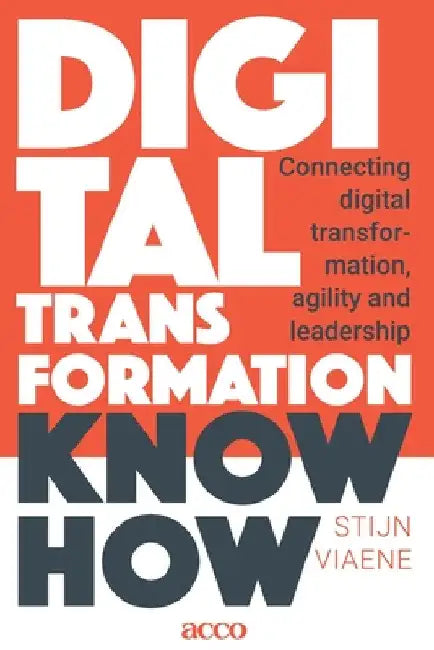 Digital Transformation Know How: Connecting digital transformation, agility and leadership by Stijn Viaene