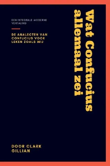 Wat Confucius allemaal zei: De Lúnyǔ voor leken zoals wij by Clark Gillian Van Herrewege
