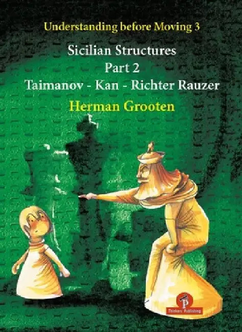 Understanding Before Moving 3 - Part 2: Sicilian Structures - Taimanov - Kan - Richter Rauzer by Grooten