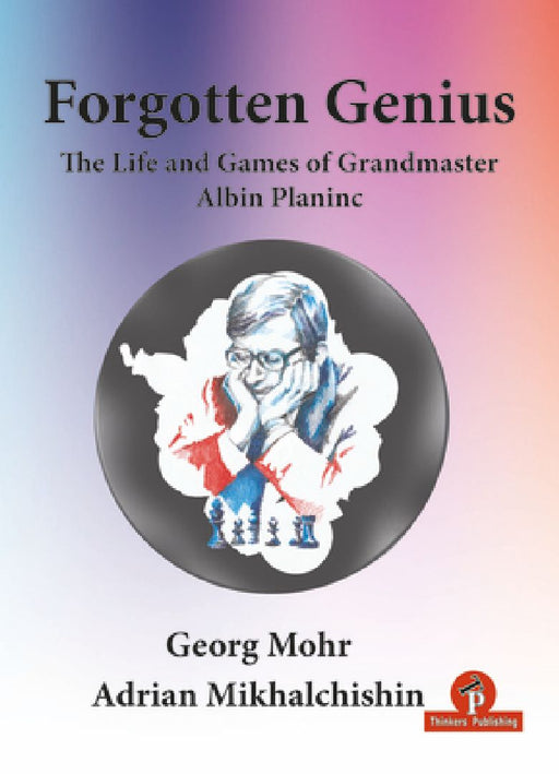 Forgotten Genius - The Life and Games of Grandmaster Albin Planinc by Mohr