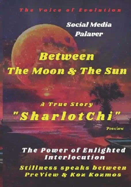 "BETWEEN THE MOON & THE SUN " - The Power of Enlighted Interlocution: Stillness Speaks Between"PreView & KozKozmos " "Social Media Palaver" by Sharlotchi