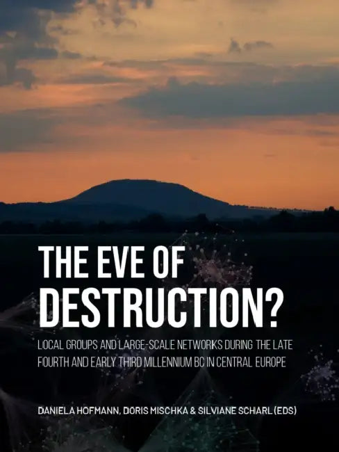 The Eve of Destruction?: Local Groups and Large-Scale Networks During the Late Fourth and Early Third Millennium BC in Central Europe by Daniela Hofmann, Doris Mischka, Silviane Scharl