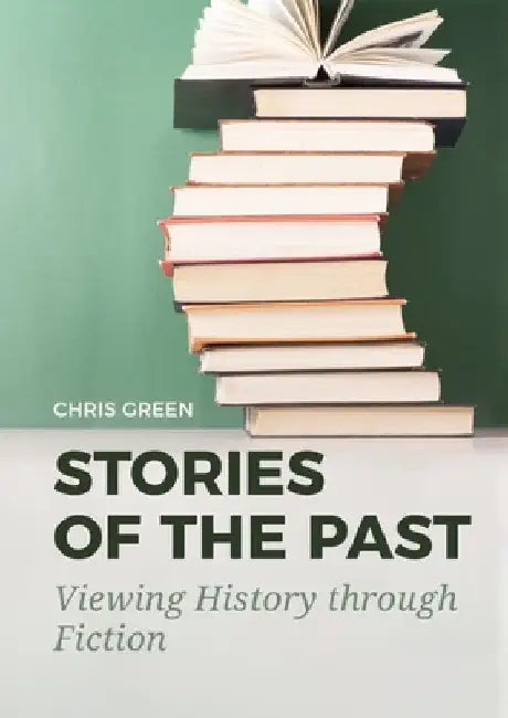 Stories of the Past: Viewing History Through Fiction by Chris Green