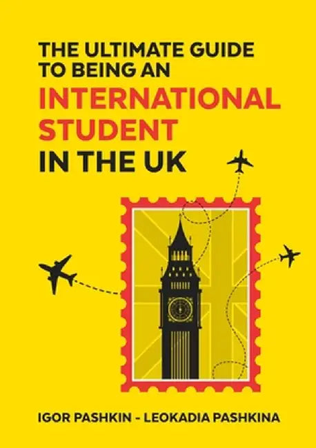 The Ultimate Guide to Being an International Student in the UK by Igor Pashkin
