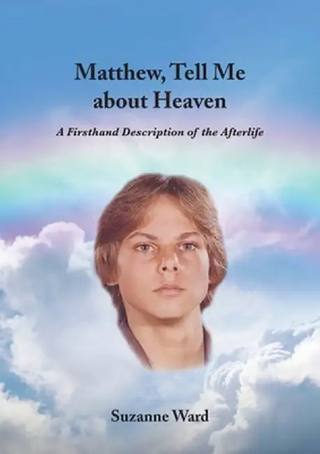 Matthew, Tell Me About Heaven: A Firsthand Description of the Afterlife by Suzanne Ward