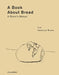 A Book about Bread: Artisan Baking with Knowledge and Intuition by Issa Niemeijer-Brown