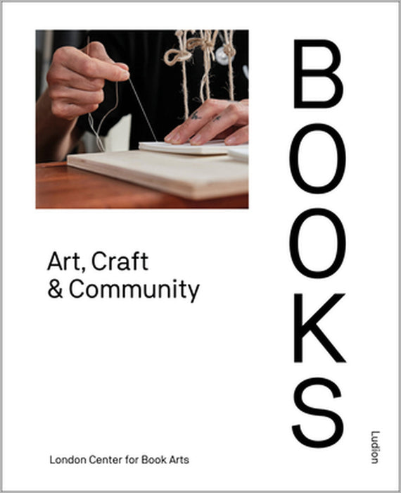 Books: Art, Craft & Community by London Centre for Book Arts