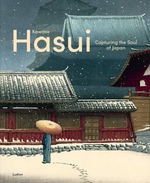 Kawase Hasui: Capturing the Soul of Japan by Chris Uhlenbeck, Jim Dwinger, Philo Ouweleen