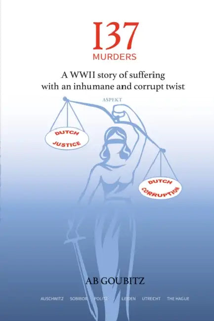 137 Murders: A WWII story of suffering with an inhumane and corrupt twist by A B Goubitz