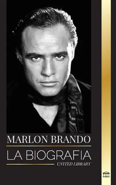 Marlon Brando: La biografía y la vida de un aspirante a Hollywood y su extraordinaria vida by United Library