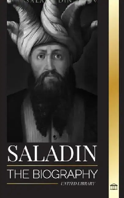 Saladin: The biography of the legendary sultan of Egypt and Syria, his Jerusalem crusade and triumph by United Library