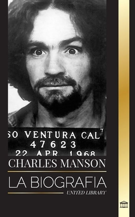 Charles Manson: La biografía del líder de la Familia Manson, su secta, el caos y el genio by United Library