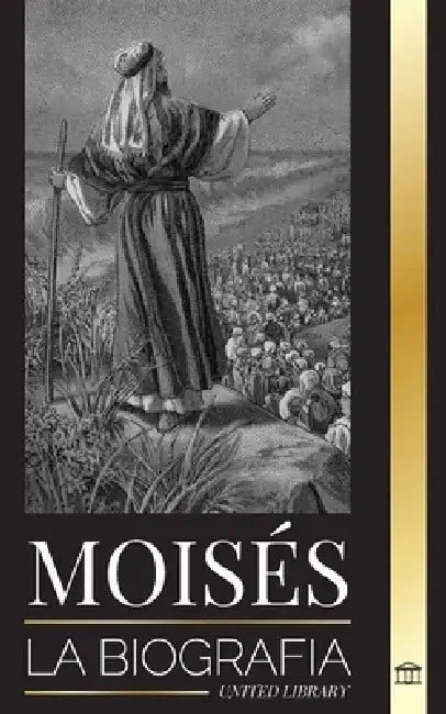 Moisés: La biografía del líder de los israelitas, la vida como profeta y el monoteísmo by United Library