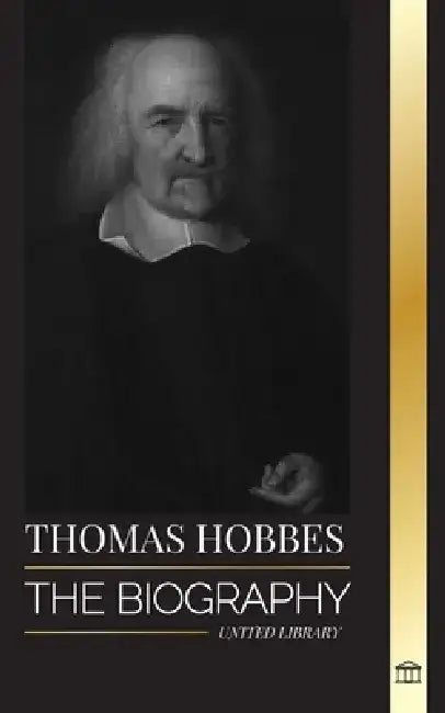 Thomas Hobbes: The biography of an English Social Contract Theory Philosopher and his book Leviathan by United Library