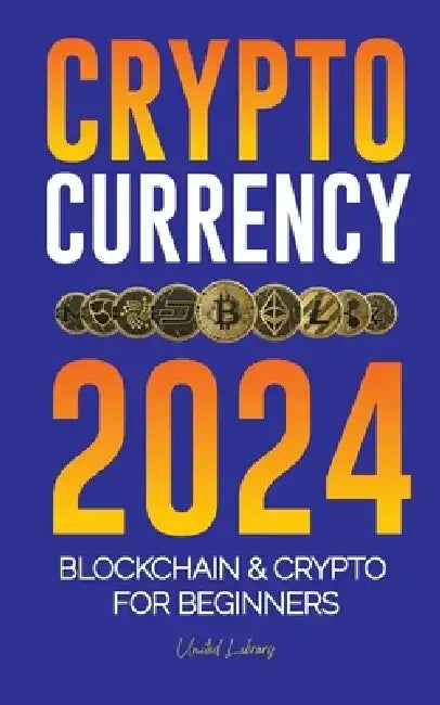 Cryptocurrency 2024: The basics to Blockchain & Crypto for beginners - Get ready for DeFi and the Next Bull Market! by United Library