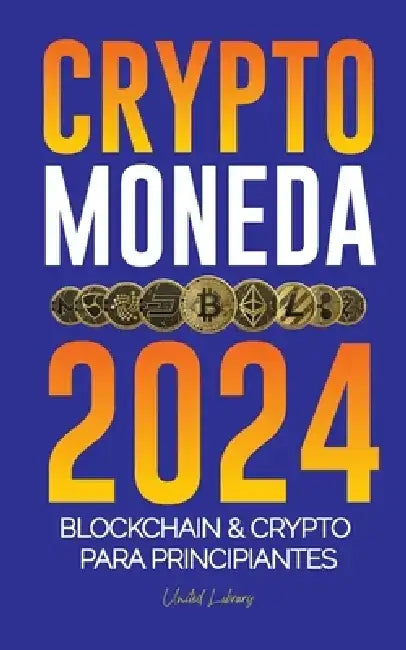 Criptomoneda 2024: Los fundamentos de Blockchain & Crypto para principiantes - ¡Prepárate para DeFi y el próximo mercado alcista! by United Library