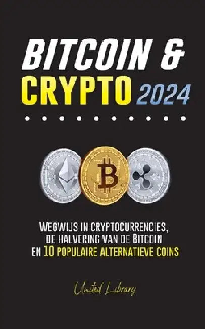 Bitcoin & Crypto 2024: Wegwijs in cryptocurrencies, de halvering van de Bitcoin en 10 populaire alternatieve coins by United Library
