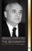 Mikhail Gorbachev: The biography of the last Soviet-Russian politician, his thinking and memoirs for peace by United Library