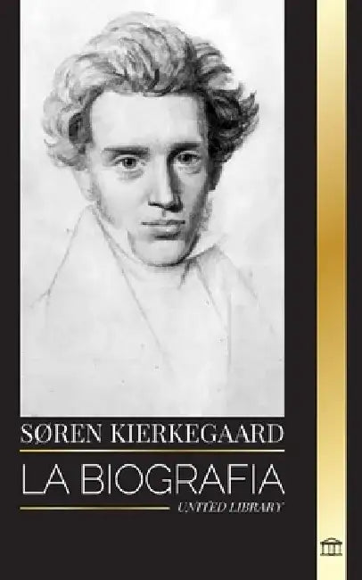 Søren Kierkegaard: La biografía de un teólogo y crítico social danés by United Library