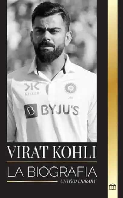Virat Kohli: La biografía del mejor jugador de críquet que puso a la India en el mapa deportivo internacional by United Library