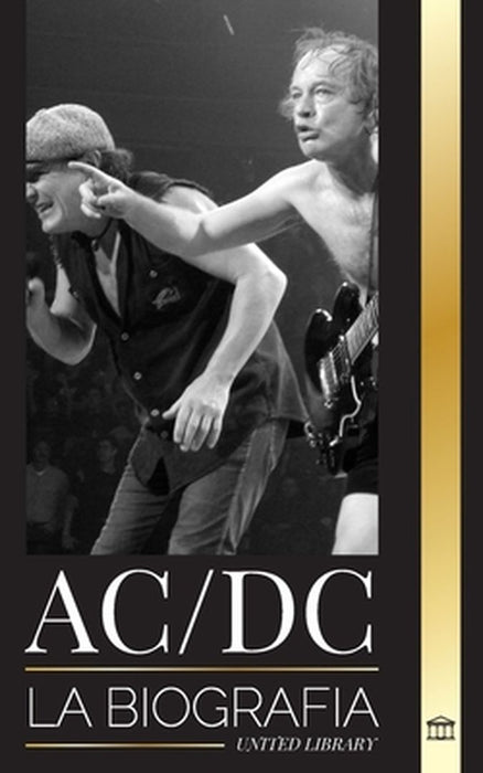 AC/DC: La biografía de un grupo australiano de heavy metal que toca música rock de alto voltaje by United Library