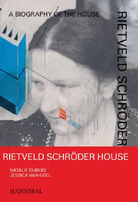Rietveld Schröder House: A Biography of the House by Jessica Van Geel
