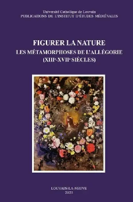 Figurer La Nature: Les Metamorphoses de l'Allegorie (Xiiie-Xviie Siecles) by Ralph Dekoninck, Agnes Guiderdoni