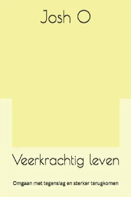Veerkrachtig leven: Omgaan met tegenslag en sterker terugkomen by Josh O