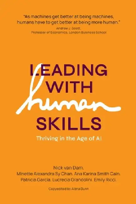 Leading With Human Skills - Thriving in the Age of AI by Nick Van Dam, Edd Lucrecia Grandolini, Edd Minette Alexandra Sy Chan