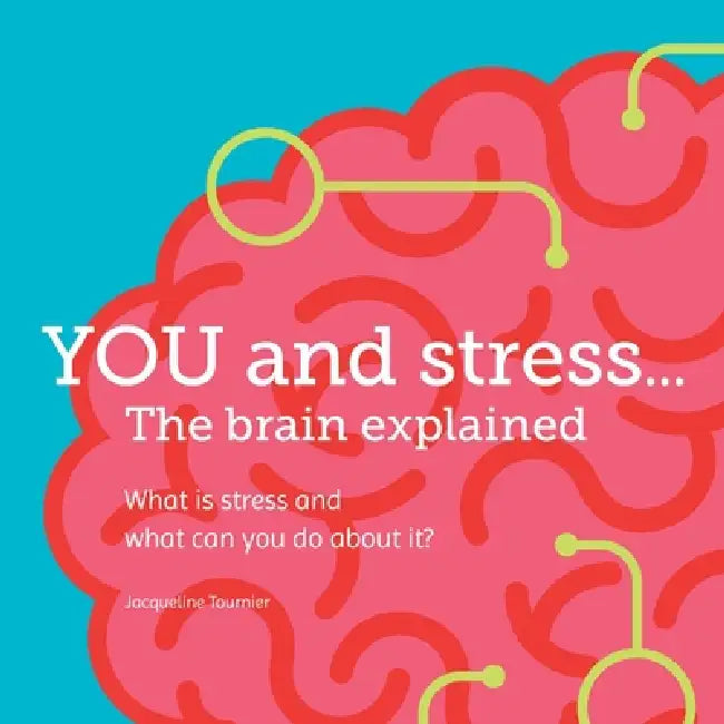 YOU and stress... The brain explained by Jacqueline Tournier, Hester de Wit, Marieke Schuring