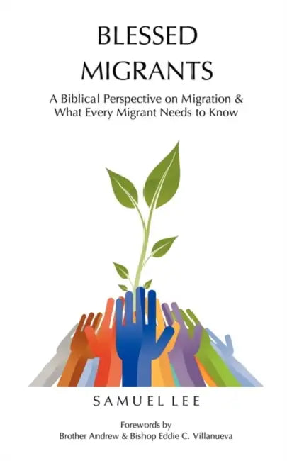 Blessed Migrants: A Biblical Perspective on Migration & What Every Migrant Needs to Know by Lee Samuel