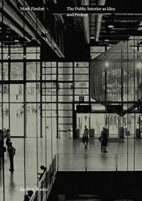 The Public Interior as Idea and Project by Mark Pimlott